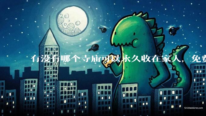 有没有哪个寺庙可以永久收在家人，免费供吃供住的？