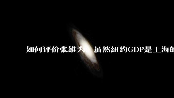 如何评价张维为：虽然纽约GDP是上海的4倍，但上海生活水平已好于纽约?