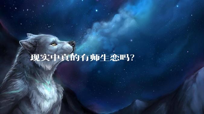 现实中真的有师生恋吗？