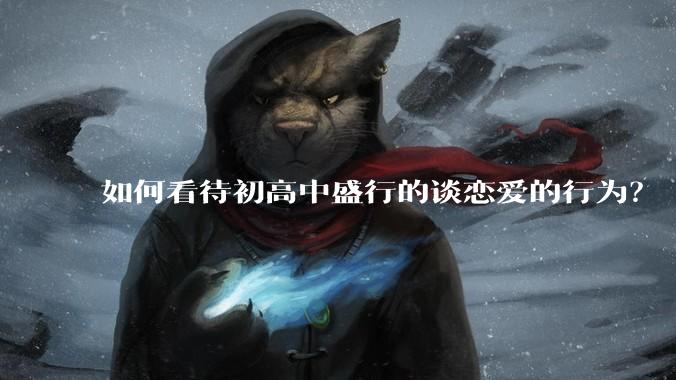 如何看待初高中盛行的谈恋爱的行为？